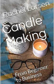 Candle Making: From Beginner to Business