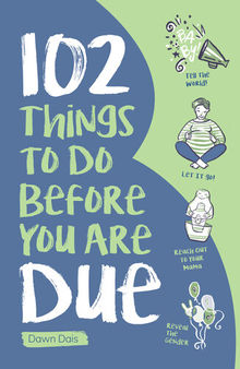 102 Things to Do Before you Are Due