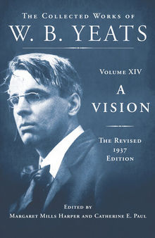 A Vision: The Collected Works of W. B. Yeats, Volume XIV