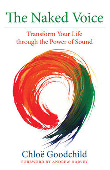 The Naked Voice: Transforming Your Life Through the Power of Sound