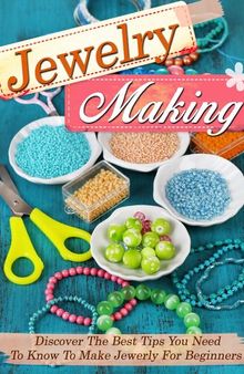 Jewelry Making Discover The Best Tips You Need To Know To Make Jewelry For Beginners