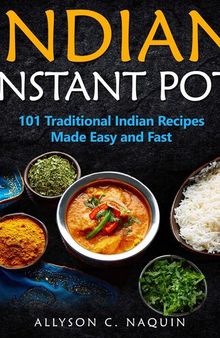 Indian Instant Pot: 101 Traditional Indian Recipes Made Easy & Fast