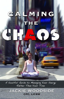 Calming the Chaos: A Soulful Guide to Managing Your Energy Rather Than Your Time