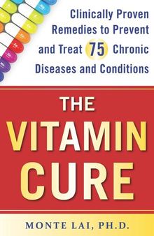 The Vitamin Cure: Clinically Proven Remedies to Prevent and Treat 75 Chronic Diseases and Conditions