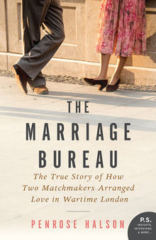 The Marriage Bureau: The True Story of How Two Matchmakers Arranged Love in Wartime London