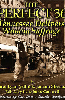 The Perfect 36: Tennessee Delivers Woman Suffrage: Tennessee Delivers Woman Suffrage