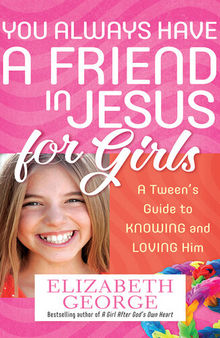 You Always Have a Friend in Jesus for Girls: A Tween's Guide to Knowing and Loving Him More