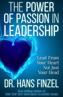 The Power of Passion in Leadership: Lead From Your Heart, Not Just Your Head