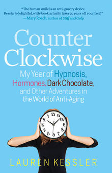 Counterclockwise: My Year of Hypnosis, Hormones, Dark Chocolate, and Other Adventures in the World of Anti-Aging