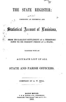 The state register: comprising an historical and statistical account of Louisiana, from its earliest settlement as a territory down to its present period as a state; together with an accurate list of all state and parish officers.