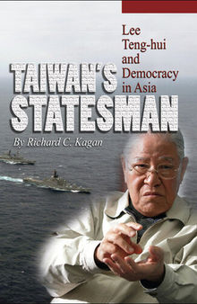 Taiwan's Statesman: Lee Teng-Hui and Democracy in Asia