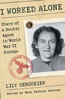I Worked Alone: Diary of a Double Agent in World War II Europe