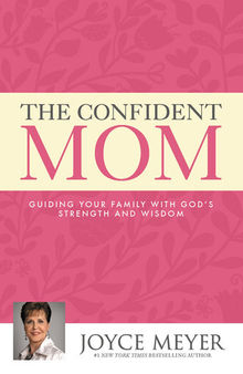 The Confident Mom: Guiding Your Family with God's Strength and Wisdom