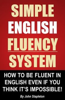 Simple English Fluency System: How To Be Fluent In English Even If You Think It's Impossible!