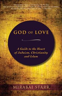 God of Love: A Guide to the Heart of Judaism, Christianity and Islam