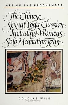 Art of the bedchamber the Chinese sexual yoga classics including women's solo meditation texts
