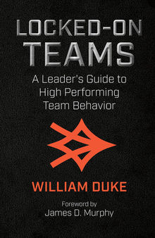 Locked-On Teams: A Leader's Guide to High Performing Team Behavior