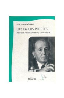 Luiz Carlos Prestes: patriota, revolucionário, comunista