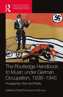 The Routledge Handbook to Music under German Occupation, 1938-1945: Propaganda, Myth and Reality