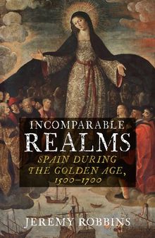 Incomparable Realms: Spain during the Golden Age, 1500–1700