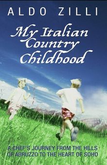 My Italian Country Childhood--A Chef's Journey From the Hills of Abruzzo to the Heart of Soho