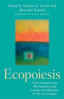 Ecopoiesis: A New Perspective for The Expressive and Creative Arts Therapies In The 21st Century
