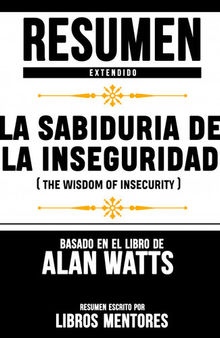 Resumen Extendido: La Sabiduria De La Inseguridad (The Wisdom Of Insecurity)--Basado En El Libro De Alan Watts