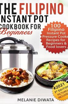 The Filipino Instant Pot Cookbook for Beginners: 100 Filipino Instant Pot Electric Pressure Cooker Recipes for Beginners and Food Lovers