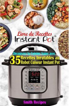 Livre de Recettes Instant Pot: Découvrez la Cuisine Saine avec 35 Recettes Inratables au Robot Cuiseur Instant Pot