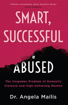 Smart, Successful & Abused: The Unspoken Problem of Domestic Violence and High-Achieving Women