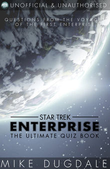 Star Trek: Enterprise - The Ultimate Quiz Book: Questions from the Voyages of the First Enterprise