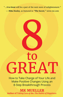 8 to Great: How to Take Charge of Your Life and Make Positive Changes Using an 8-Step Breakthrough Process