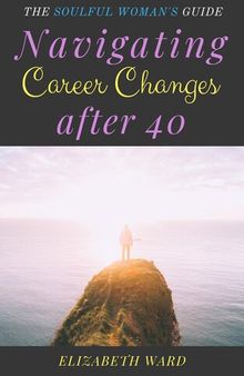 Navigating Career Changes after 40: The Soulful Woman's Guide