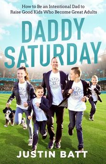 Daddy Saturday: How to Be an Intentional Dad to Raise Good Kids Who Become Great Adults