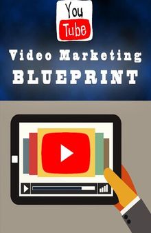 Video Marketing Blueprint: Discover The Easy and Proven Secret Formula For Generating Massive Income Using The Power of Video Marketing For Your Business!