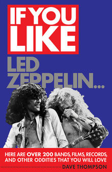 If You Like Led Zeppelin...: Here Are Over 200 Bands, Films, Records and Other Oddities That You Will Love
