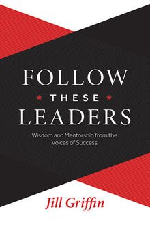 Follow These Leaders: Wisdom and Mentorship from the Voices of Success