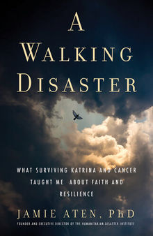 A Walking Disaster: What Surviving Katrina and Cancer Taught Me about Faith and Resilience