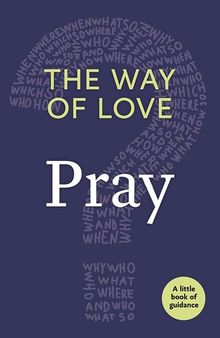 The Way of Love: Pray: A Little Book of Guidance