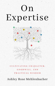 On Expertise: Cultivating Character, Goodwill, and Practical Wisdom