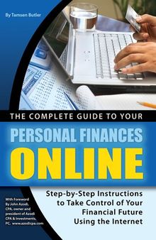 The Complete Guide to Your Personal Finances Online: Step-By-Step Instructions to Take Control of Your Financial Future Using the Internet