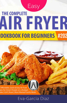 The Complete Air Fryer Cookbook for Beginners #2022: 1001 Affordable, Quick & Easy Air Fryer Recipes for Smart People on a Budget | Fry, Bake, Grill & Roast Most Wanted Family Meals