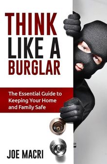 Think Like a Burglar: The Essential Guide to Keeping Your Home and Family Safe