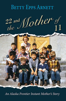 22 and the Mother of 11: An Alaska Frontier Instant Mother's Story