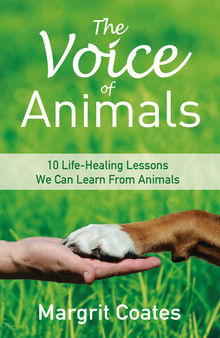 The Voice of Animals: 10 Life-Healing Lessons from Animals