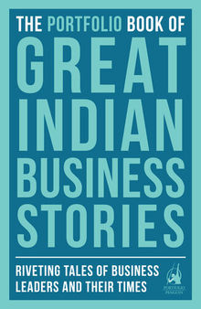 The Portfolio Book of Great Indian Business Stories: Riveting Tales of Famous Business Leaders and Their Times