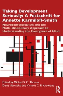 Taking Development Seriously: A Festschrift for Annette Karmiloff-Smith: Neuroconstructivism and the Multi-Disciplinary Approach to Understanding the Emergence of Mind