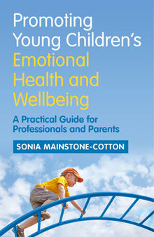 Promoting Young Children's Emotional Health and Wellbeing: A Practical Guide for Professionals and Parents