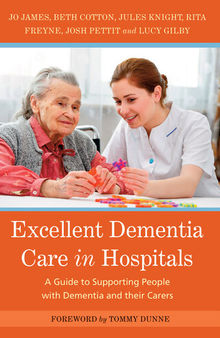 Excellent Dementia Care in Hospitals: A Guide to Supporting People with Dementia and their Carers