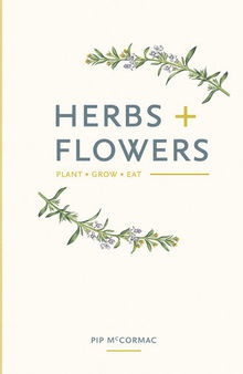 Herbs & Flowers: Plant, Grow, Eat